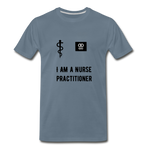 Load image into Gallery viewer, I Am A Nurse Practitioner Men&#39;s Premium T-Shirt - steel blue
