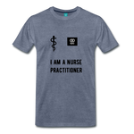 Load image into Gallery viewer, I Am A Nurse Practitioner Men&#39;s Premium T-Shirt - heather blue
