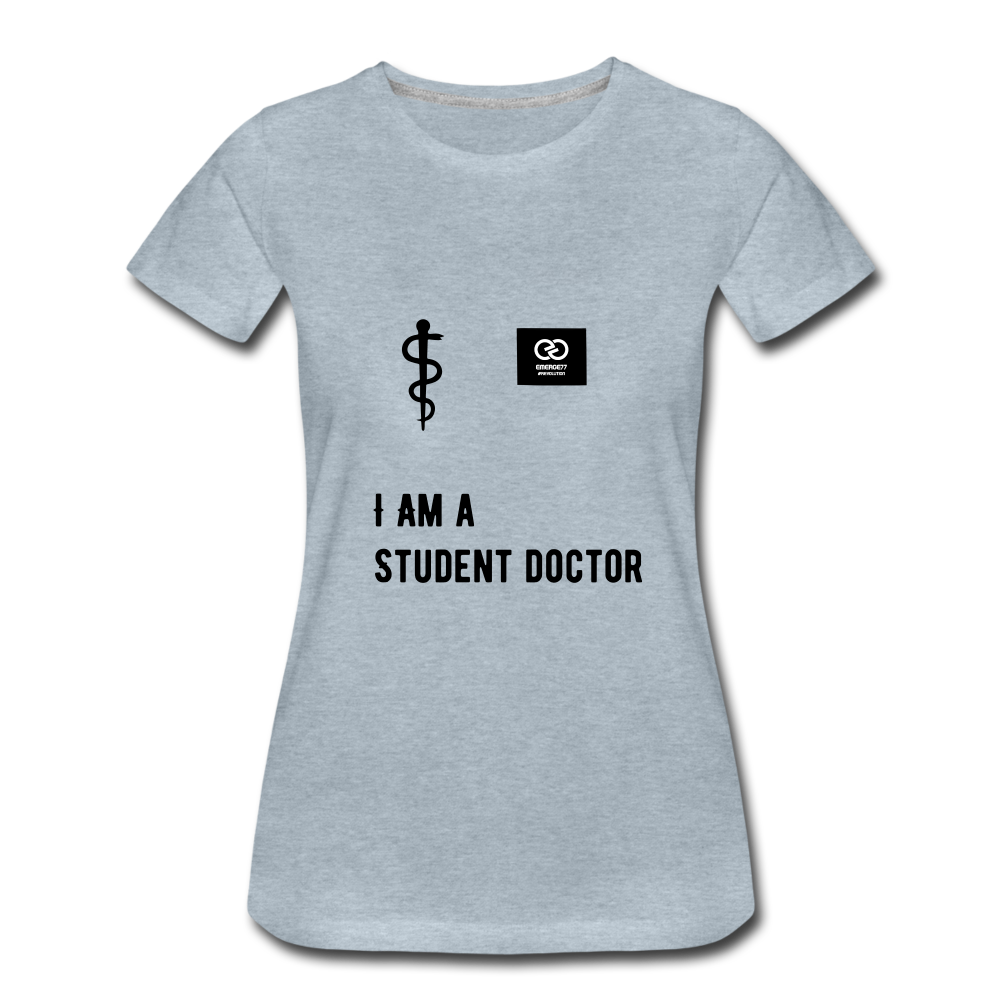 I Am A Student Doctor Women’s Premium T-Shirt - heather ice blue