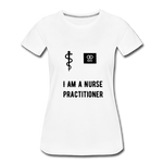 Load image into Gallery viewer, I Am A Nurse Practitioner Women’s Premium T-Shirt - white
