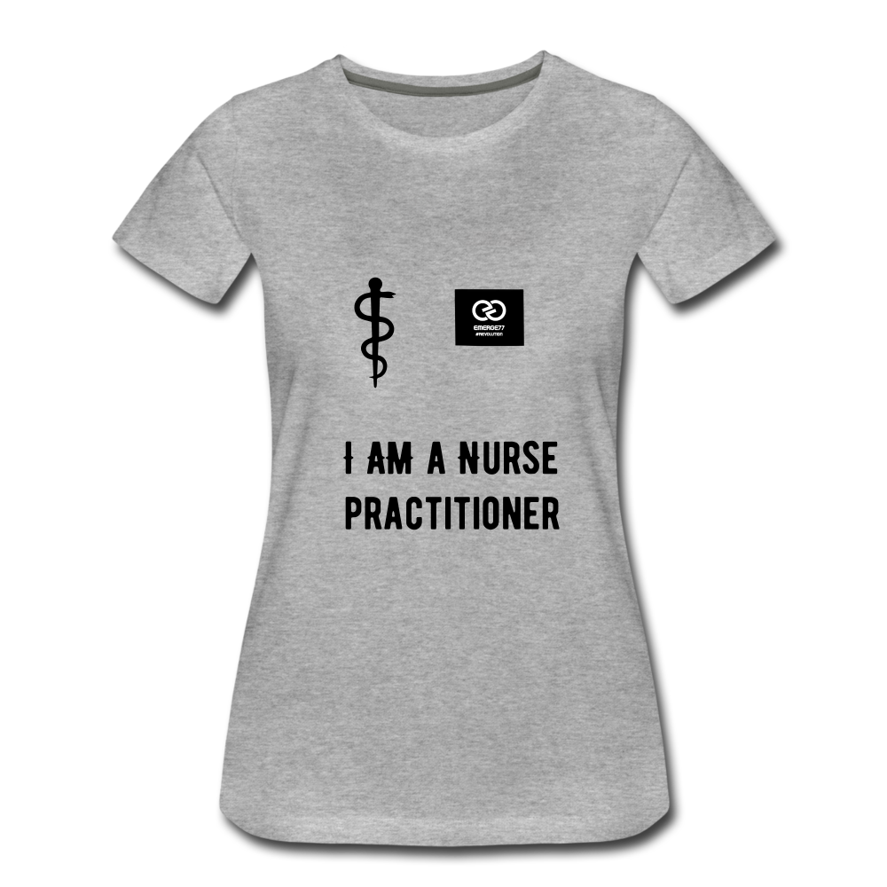 I Am A Nurse Practitioner Women’s Premium T-Shirt - heather gray