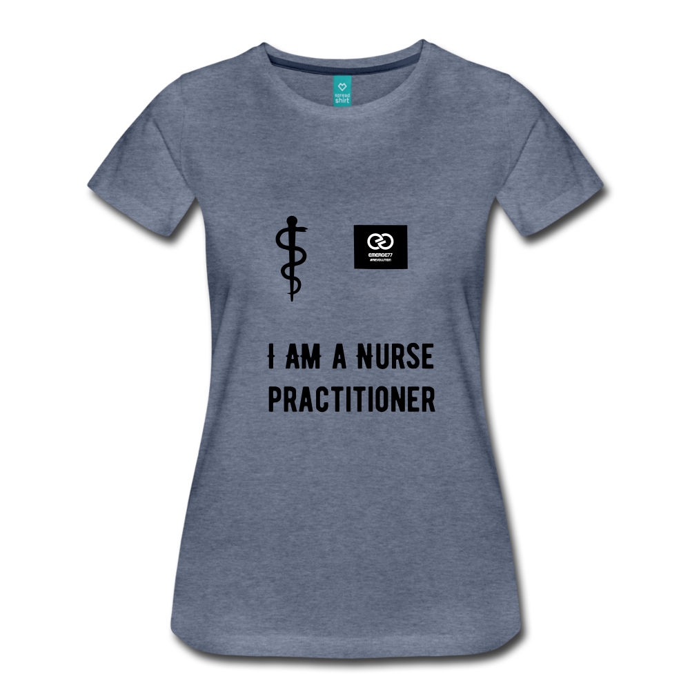 I Am A Nurse Practitioner Women’s Premium T-Shirt - heather blue